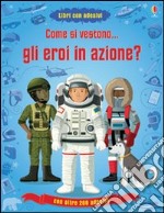 Come si vestono... gli eroi in azione? Con adesivi. Ediz. illustrata. Vol. 1 libro