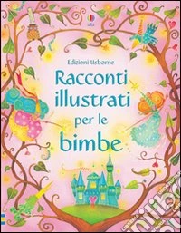 Racconti illustrati per le bimbe. Ediz. illustrata libro