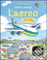 L'aereo. Dai la carica! Ediz. illustrata. Con gadget