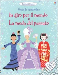 In giro per il mondo. La moda del passato. Vesto le bamboline. Con adesivi. Ediz. illustrata libro