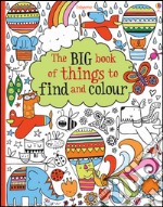 The big book of things to find and colour. Ediz. illustrata libro