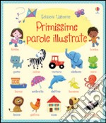 Primissime parole illustrate. Ediz. illustrata libro