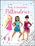 Pattinatrici. Vesto le bamboline. Con adesivi. Ediz. illustrata libro