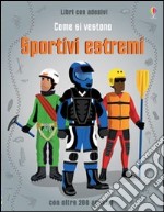 Come si vestono... sportivi estremi. Con adesivi. Ediz. illustrata libro