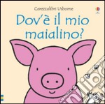 Dov'è il mio maialino? Ediz. illustrata libro