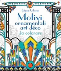 Motivi ornamentali. Art déco da colorare. Ediz. illustrata libro