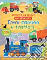 Treni, camion e trattori. Scenette da creare con gli adesivi. Ediz. illustrata