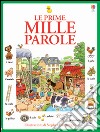 Le prime mille parole. Ediz. illustrata libro