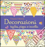 Decorazioni. Taglia, piega e incolla. Ediz. illustrata libro