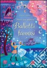 Balletti famosi. Storie per sognare. Ediz. illustrata