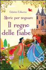 Il regno delle fiabe. Storie per sognare. Ediz. illustrata libro