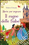 Il regno delle fiabe. Storie per sognare. Ediz. illustrata libro