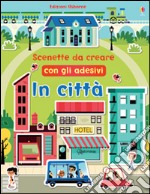 In città. Scenette da creare con gli adesivi. Ediz. illustrata libro