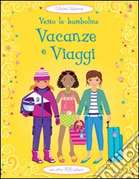 Vacanze e viaggi. Vesto le bamboline. Con adesivi. Ediz. illustrata libro