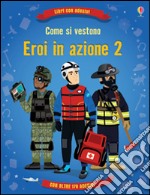 Come si vestono... eroi in azione. Con adesivi. Ediz. illustrata. Vol. 2 libro