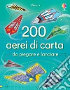 200 aerei di carta da piegare e lanciare. Ediz. illustrata libro