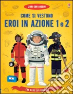 Come si vestono... eroi in azione. Con adesivi. Ediz. illustrata libro