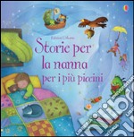 Storie per la nanna per i più piccini. Ediz. illustrata libro