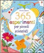 365 esperimenti per piccoli scienziati. Ediz. illustrata libro