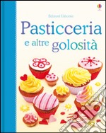 Pasticceria e altre golosità. Libri di cucina. Ediz. illustrata libro