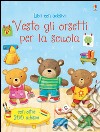 Vesto gli orsetti per la scuola. Con adesivi. Ediz. illustrata libro