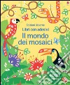 Il mondo dei mosaici. Con adesivi. Ediz. illustrata libro