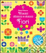 Fiori. Mosaici attacca e stacca. Ediz. illustrata