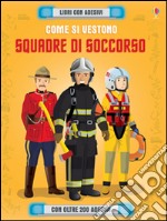 Come si vestono... squadre di soccorso. Con adesivi. Ediz. illustrata libro