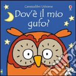 Dov'è il mio gufo? Ediz. illustrata libro