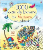 1000 cose da trovare in vacanza. Con adesivi. Ediz. illustrata libro