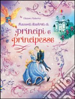 Racconti illustrati di principi e principesse. Ediz. illustrata libro