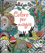 Coloro per magia. Ediz. illustrata libro