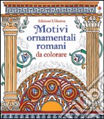 Motivi ornamentali romani. Da colorare. Ediz. illustrata libro