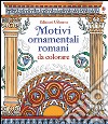 Motivi ornamentali romani. Da colorare. Ediz. illustrata libro