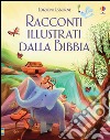 Racconti illustrati dalla Bibbia. Ediz. illustrata libro