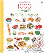 1000 alimenti da tutto il mondo. Ediz. illustrata libro