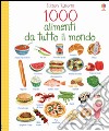 1000 alimenti da tutto il mondo. Ediz. illustrata libro