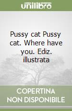 Pussy cat Pussy cat. Where have you. Ediz. illustrata libro