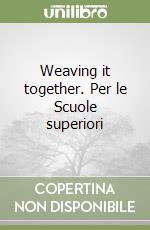 Weaving it together. Per le Scuole superiori libro