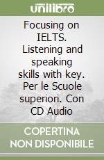 Focusing on IELTS. Listening and speaking skills with key. Per le Scuole superiori. Con CD Audio libro