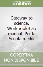 Gateway to science. Workbook-Lab manual. Per la Scuola media libro