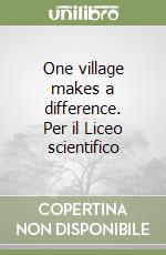 One village makes a difference. Per il Liceo scientifico libro