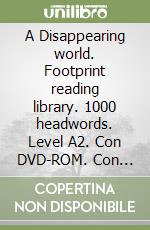 A Disappearing world. Footprint reading library. 1000 headwords. Level A2. Con DVD-ROM. Con Multi-ROM libro