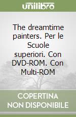 The dreamtime painters. Per le Scuole superiori. Con DVD-ROM. Con Multi-ROM libro