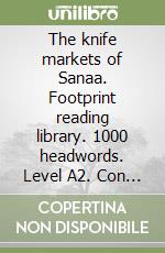 The knife markets of Sanaa. Footprint reading library. 1000 headwords. Level A2. Con DVD-ROM. Con Multi-ROM libro