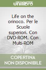 Life on the orinoco. Per le Scuole superiori. Con DVD-ROM. Con Multi-ROM libro