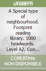 A Special type of neighbourhood. Footprint reading library. 1000 headwords. Level A2. Con DVD-ROM. Con Multi-ROM libro