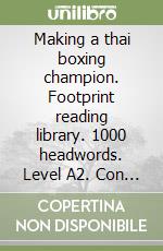 Making a thai boxing champion. Footprint reading library. 1000 headwords. Level A2. Con DVD-ROM. Con Multi-ROM libro