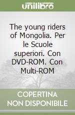 The young riders of Mongolia. Per le Scuole superiori. Con DVD-ROM. Con Multi-ROM libro