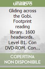 Gliding across the Gobi. Footprint reading library. 1600 headwords. Level B1. Con DVD-ROM. Con Multi-ROM libro